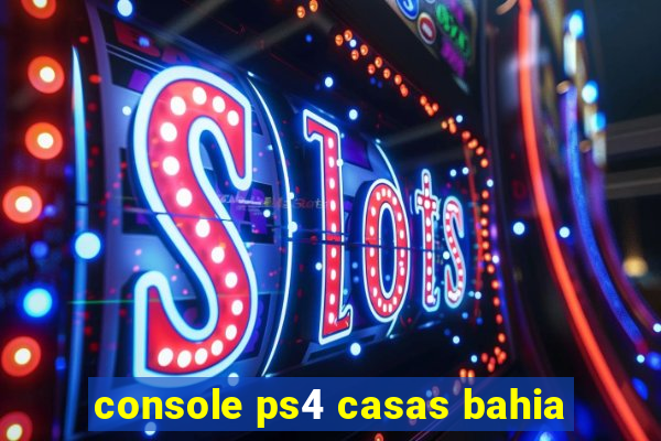 console ps4 casas bahia